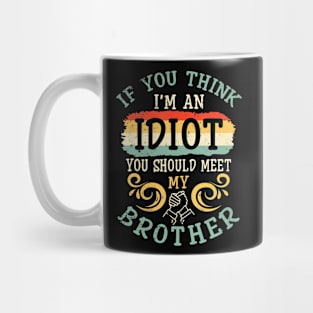 If You Think I Am An Idiot You Should Meet My Brother Sister Mug